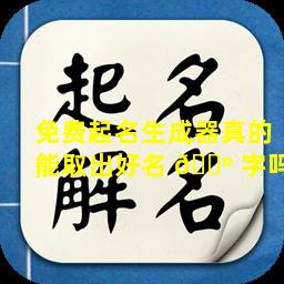 免费起名生成器真的能取出好名 🐺 字吗